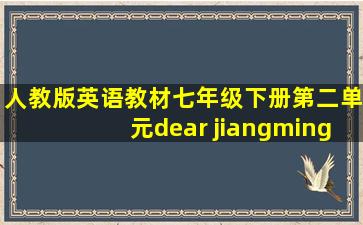 人教版英语教材七年级下册第二单元dear jiangming